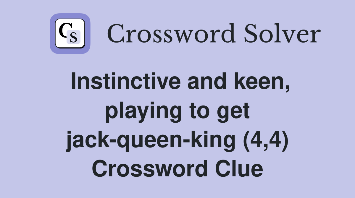Instinctive and keen, playing to get jack-queen-king (4,4) Crossword Clue
