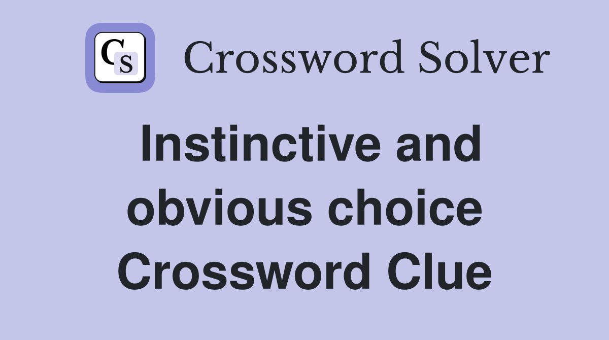 Instinctive and obvious choice Crossword Clue