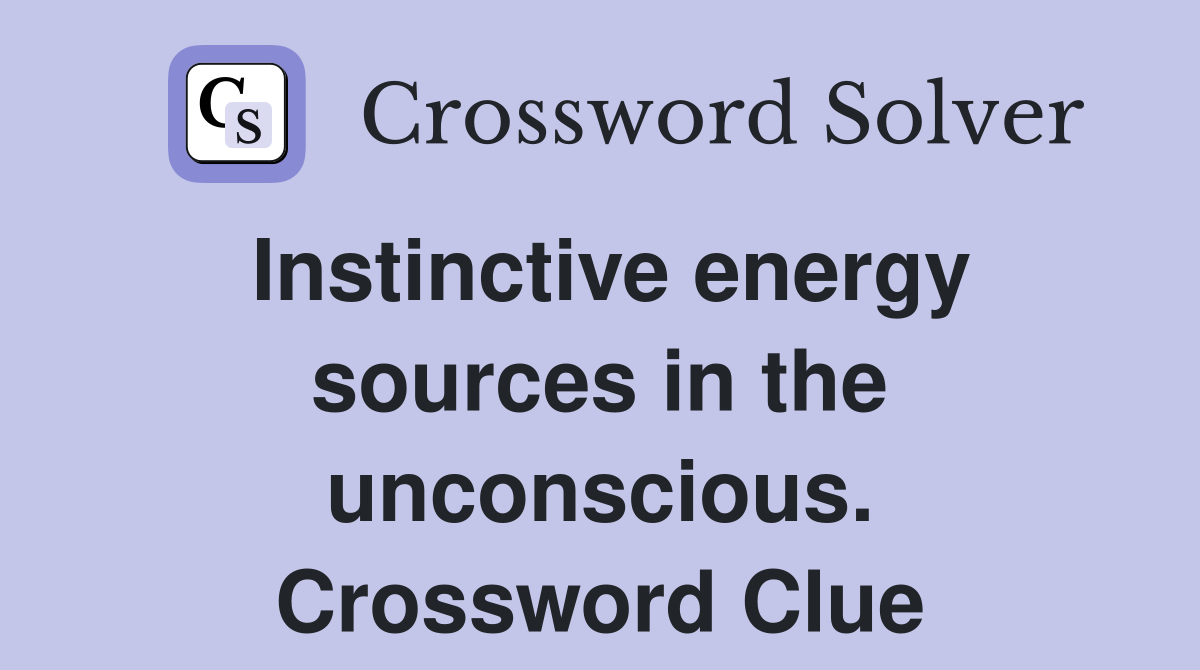 Instinctive energy sources in the unconscious. Crossword Clue