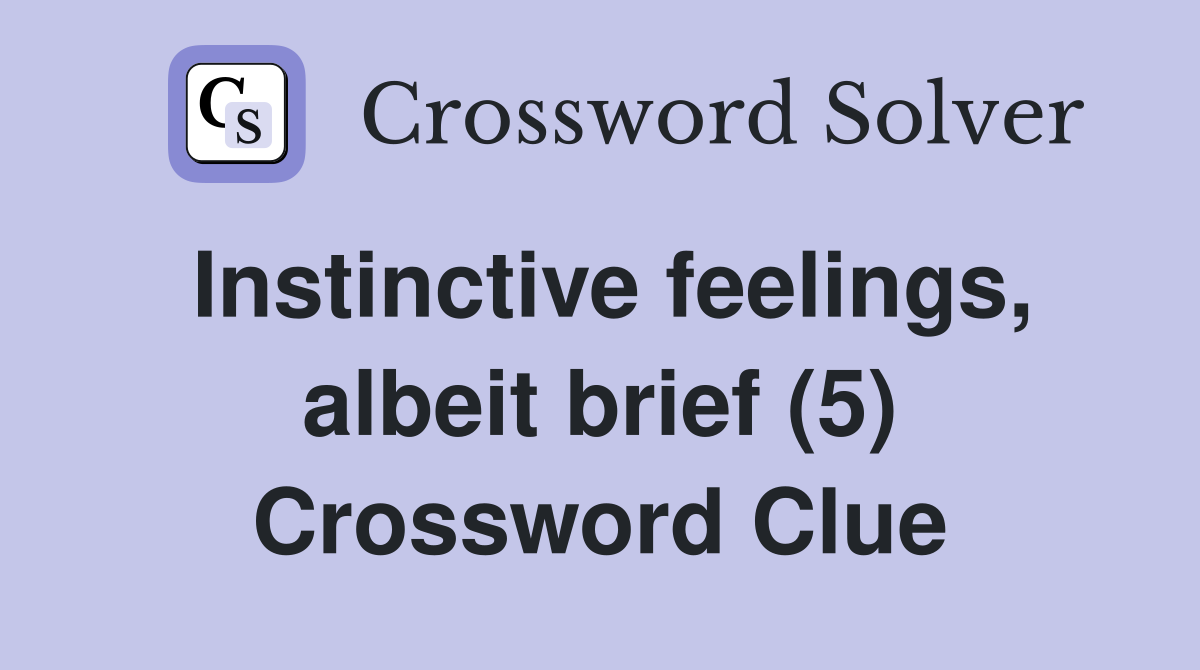 Instinctive feelings, albeit brief (5) Crossword Clue