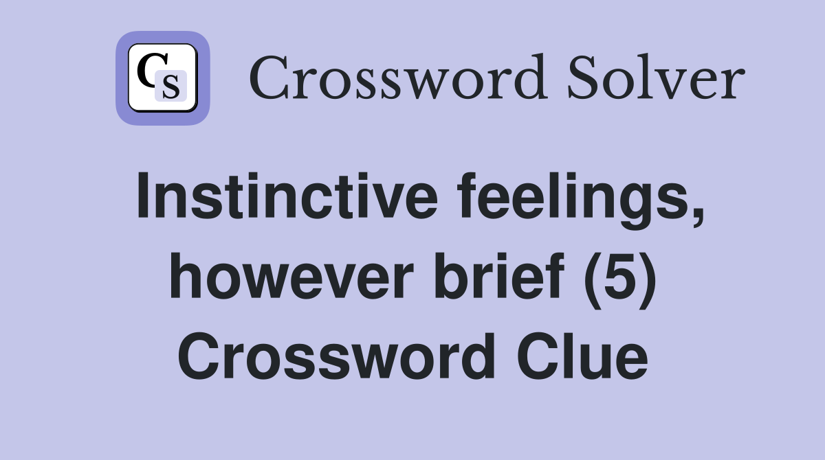 Instinctive feelings, however brief (5) Crossword Clue