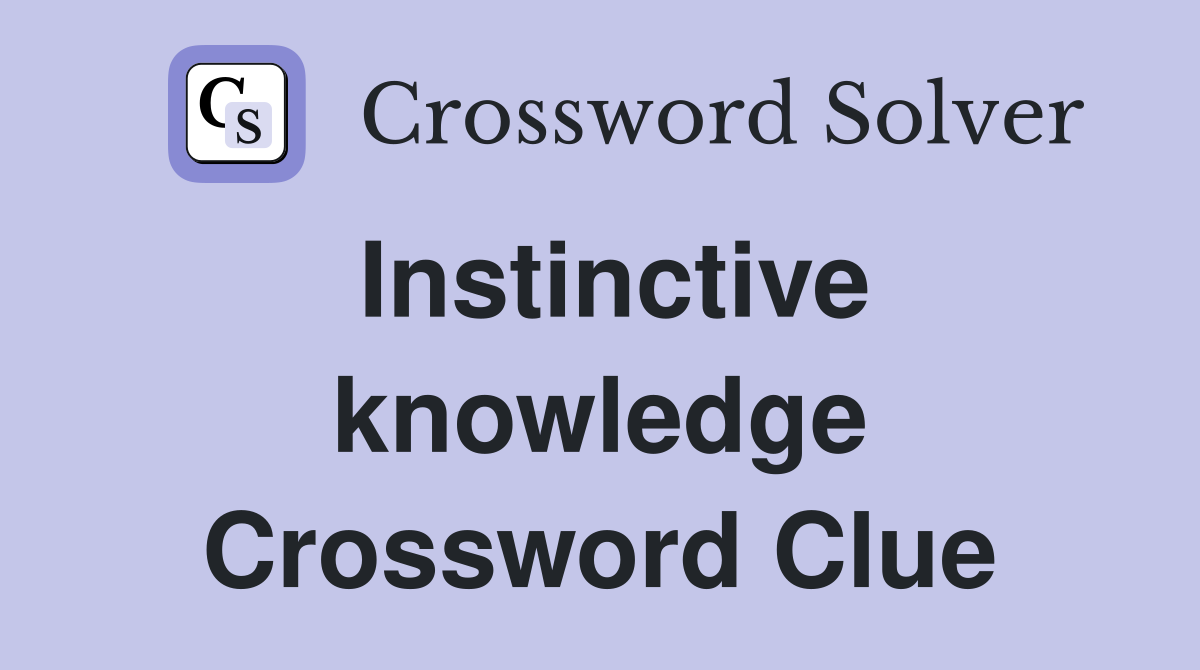 Instinctive knowledge Crossword Clue