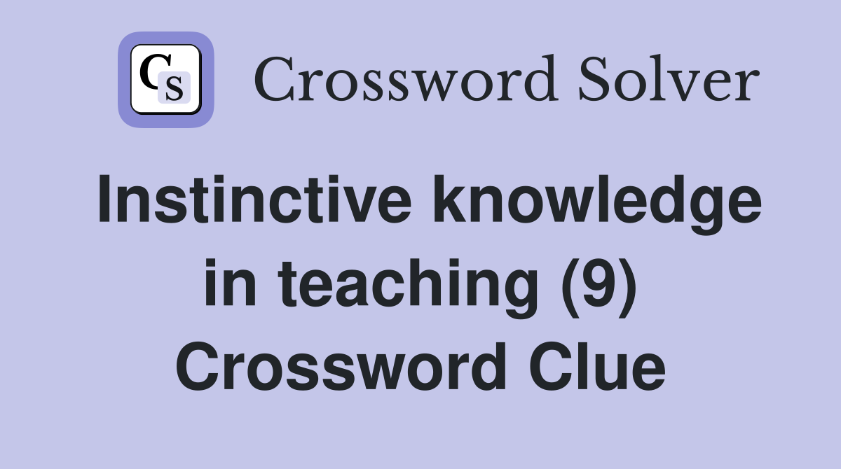 Instinctive knowledge in teaching (9) Crossword Clue