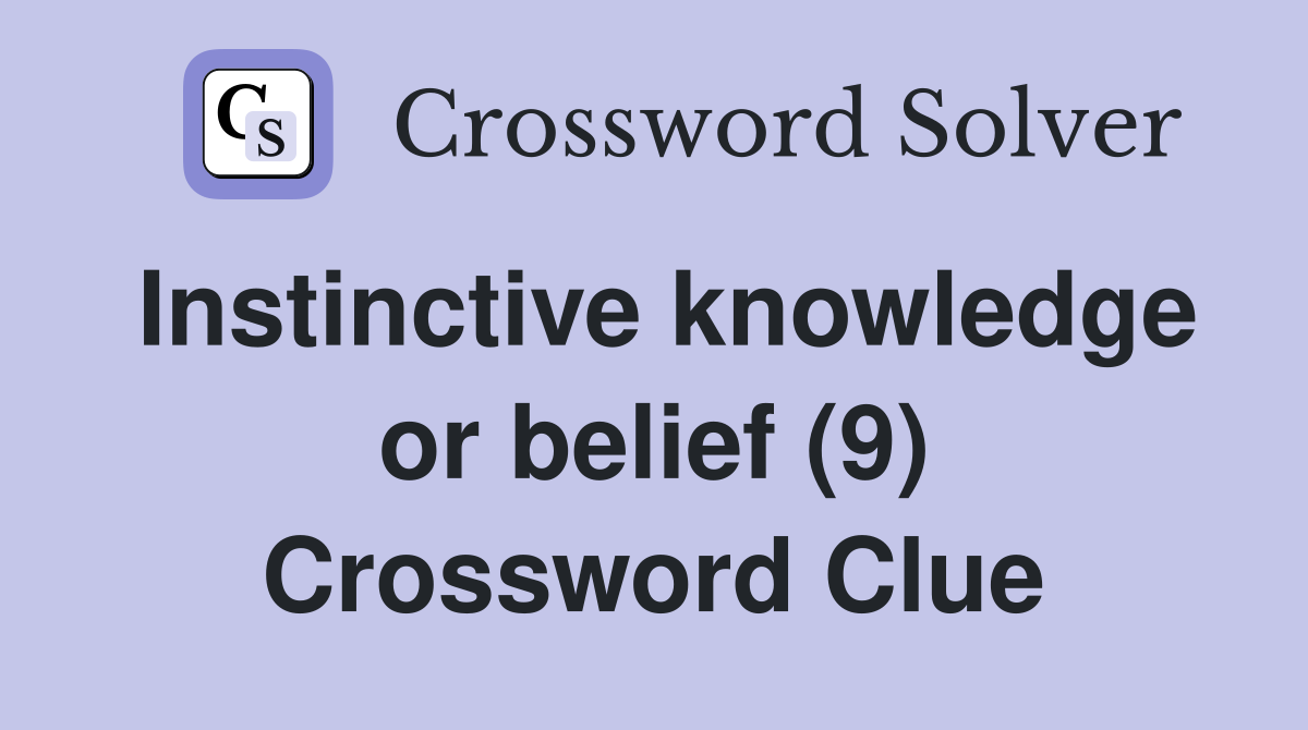Instinctive knowledge or belief (9) Crossword Clue