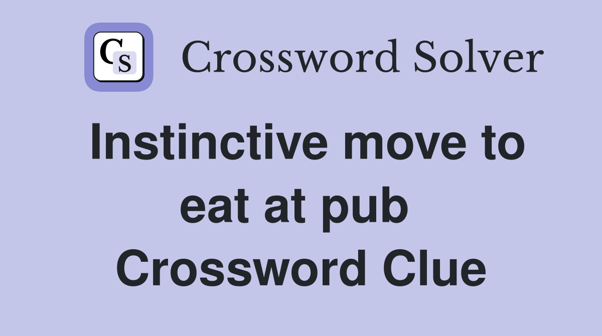 Instinctive move to eat at pub  Crossword Clue