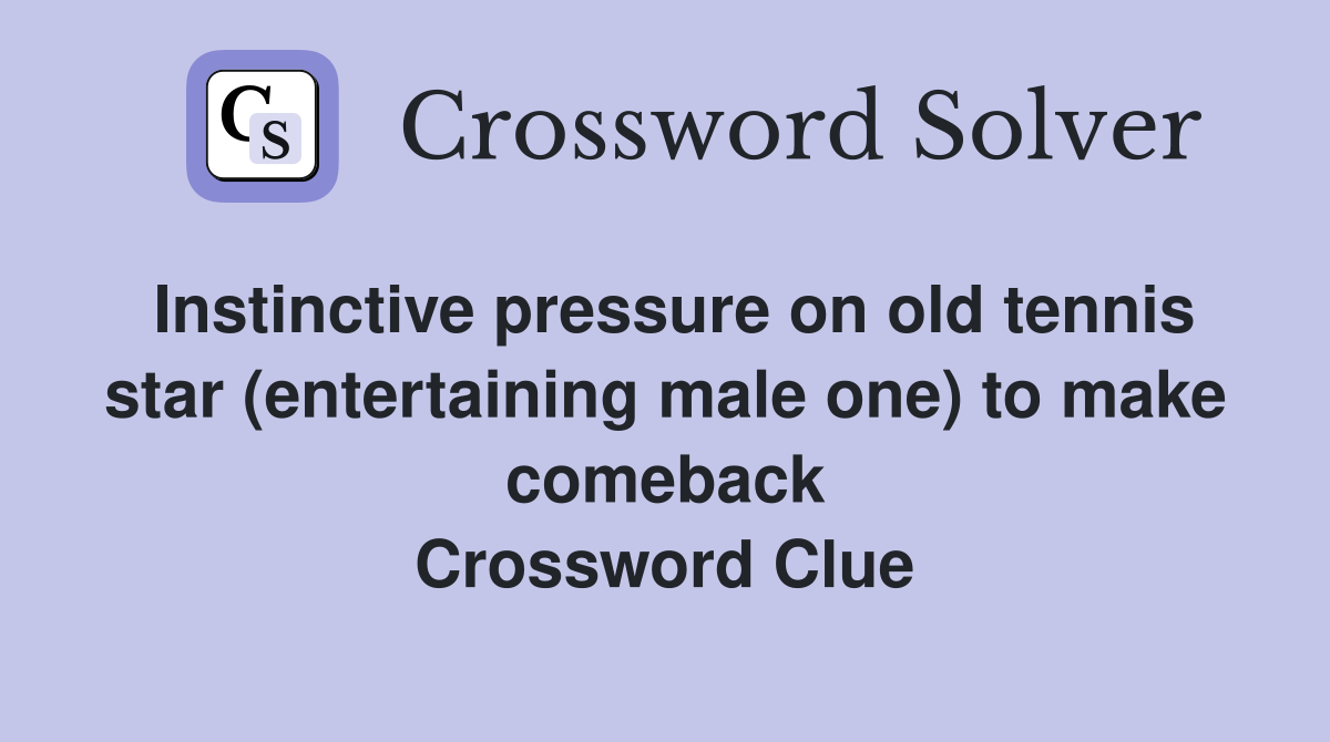 Instinctive pressure on old tennis star (entertaining male one) to make comeback Crossword Clue