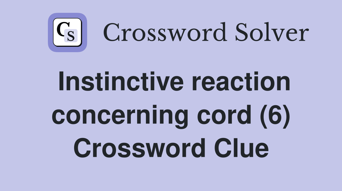 Instinctive reaction concerning cord (6) Crossword Clue