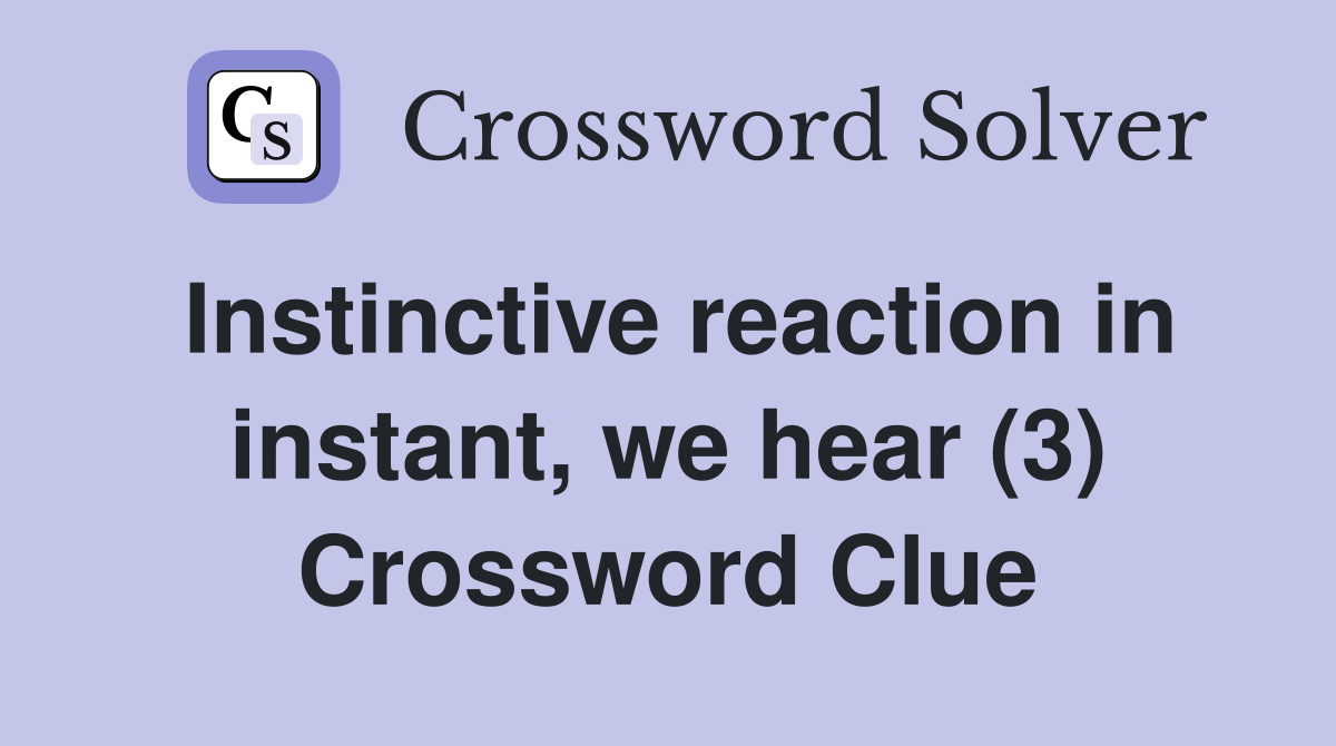 Instinctive reaction in instant, we hear (3) Crossword Clue