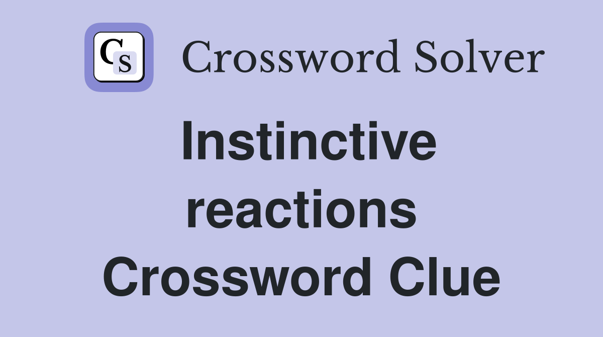 Instinctive reactions Crossword Clue