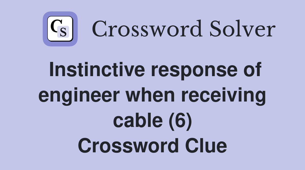 Instinctive response of engineer when receiving cable (6) Crossword Clue