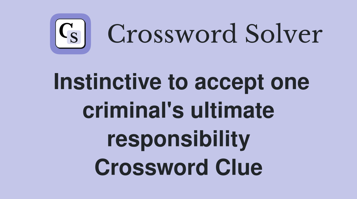 Instinctive to accept one criminal's ultimate responsibility Crossword Clue