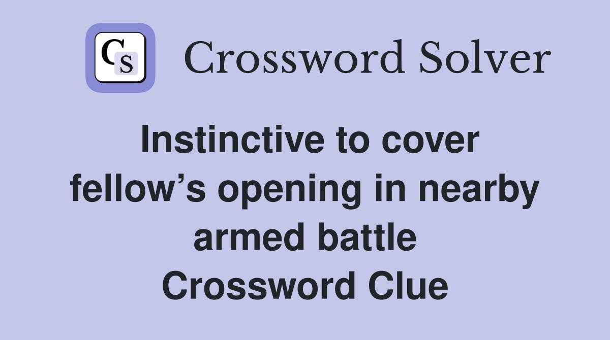 Instinctive to cover fellow’s opening in nearby armed battle Crossword Clue