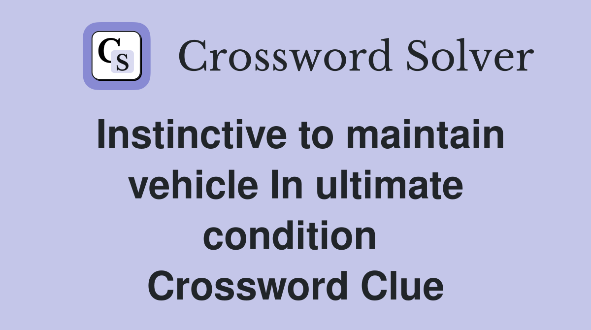 Instinctive to maintain vehicle In ultimate condition  Crossword Clue