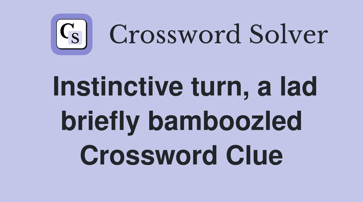 Instinctive turn, a lad briefly bamboozled Crossword Clue