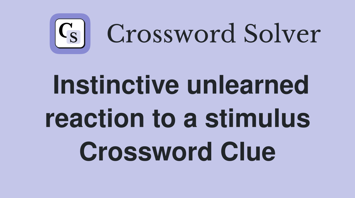 Instinctive unlearned reaction to a stimulus Crossword Clue