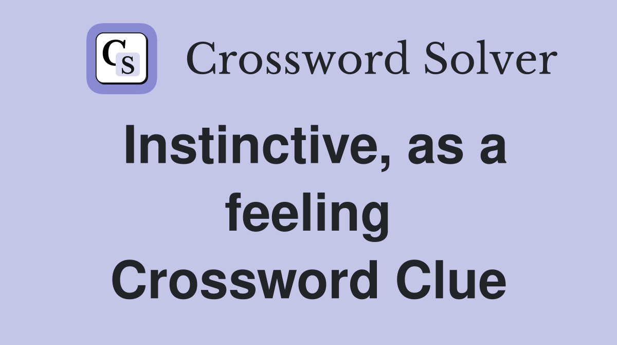 Instinctive, as a feeling Crossword Clue