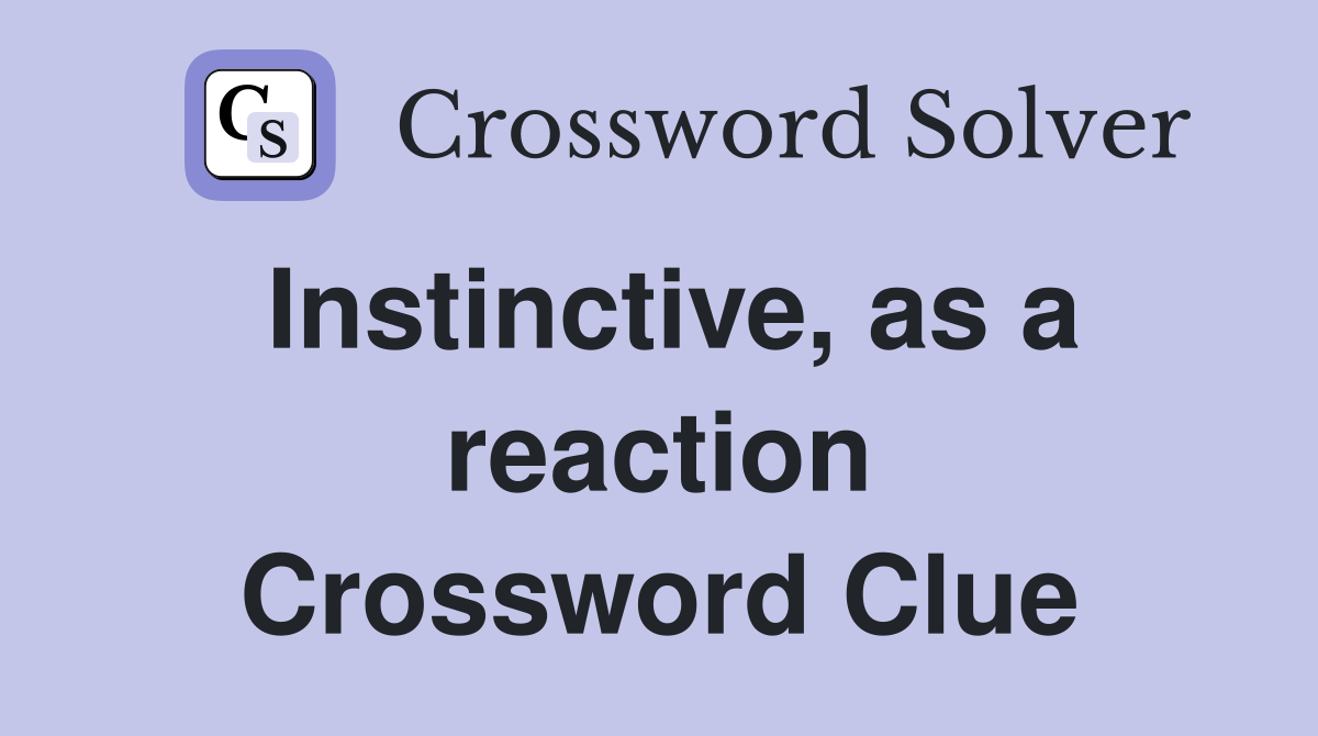 Instinctive, as a reaction Crossword Clue