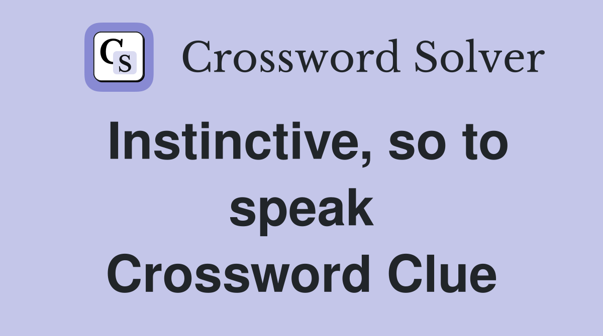 Instinctive, so to speak Crossword Clue