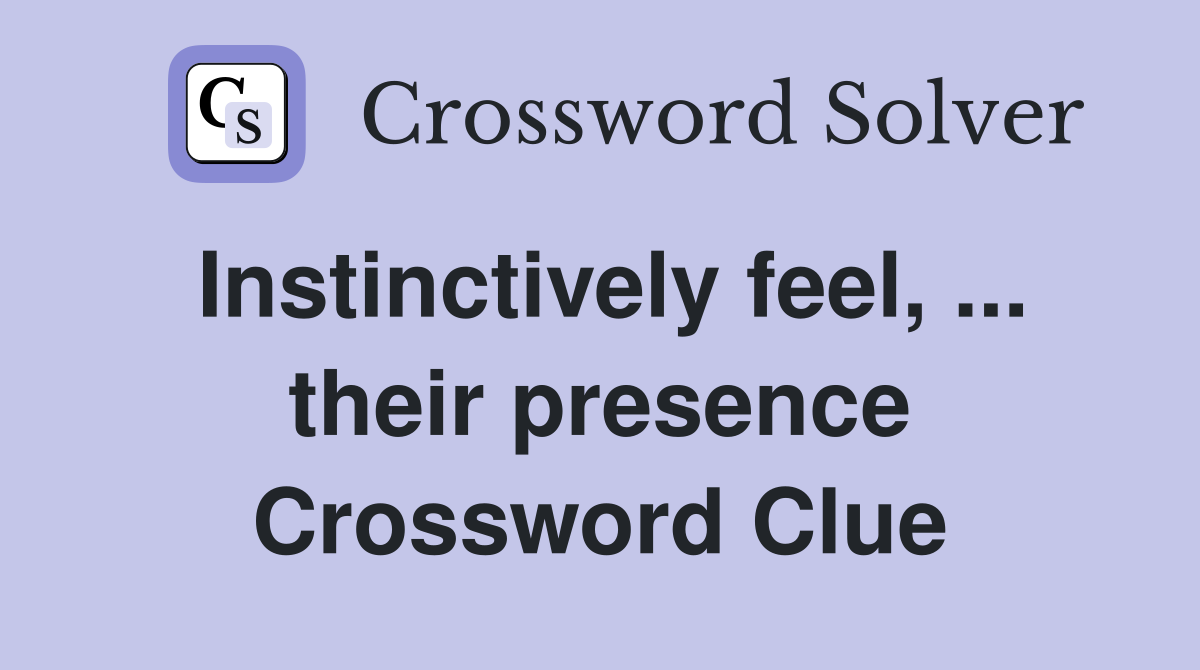 Instinctively feel, ... their presence Crossword Clue