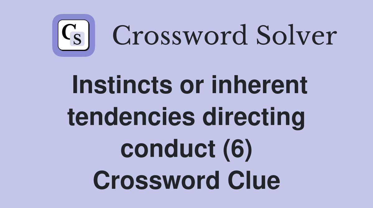 Instincts or inherent tendencies directing conduct (6) Crossword Clue