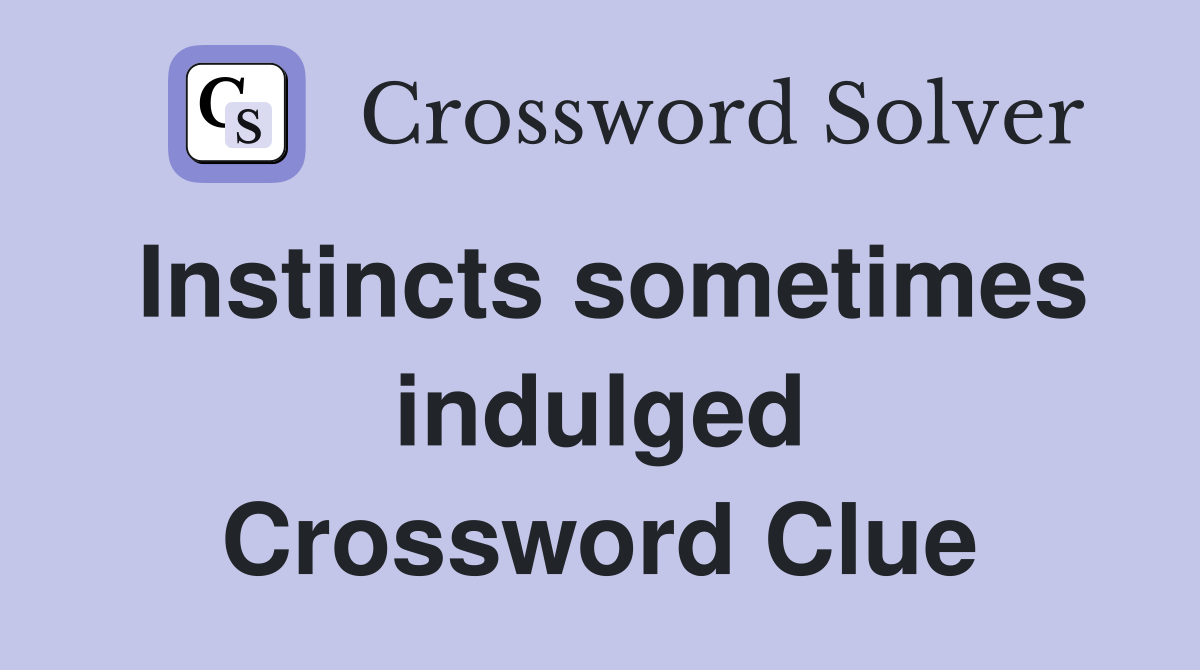 Instincts sometimes indulged Crossword Clue