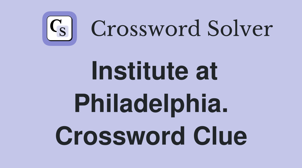 Institute at Philadelphia. Crossword Clue