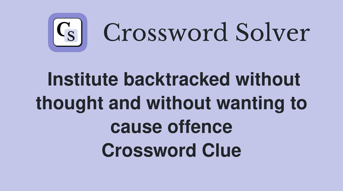 Institute backtracked without thought and without wanting to cause offence Crossword Clue