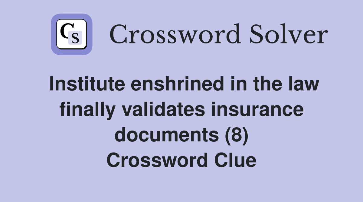 Institute enshrined in the law finally validates insurance documents (8) Crossword Clue