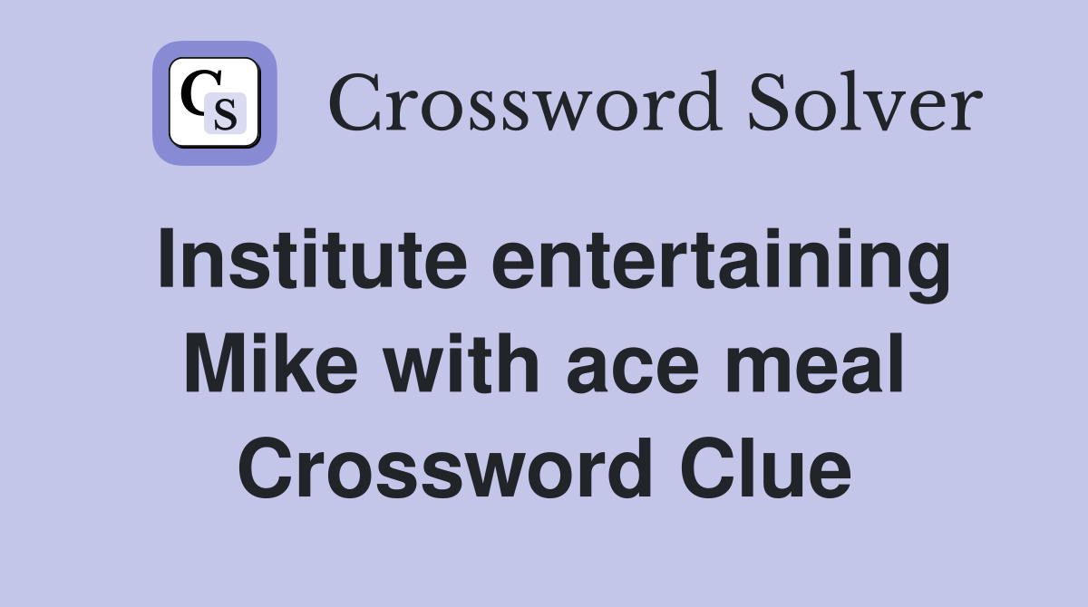 Institute entertaining Mike with ace meal Crossword Clue