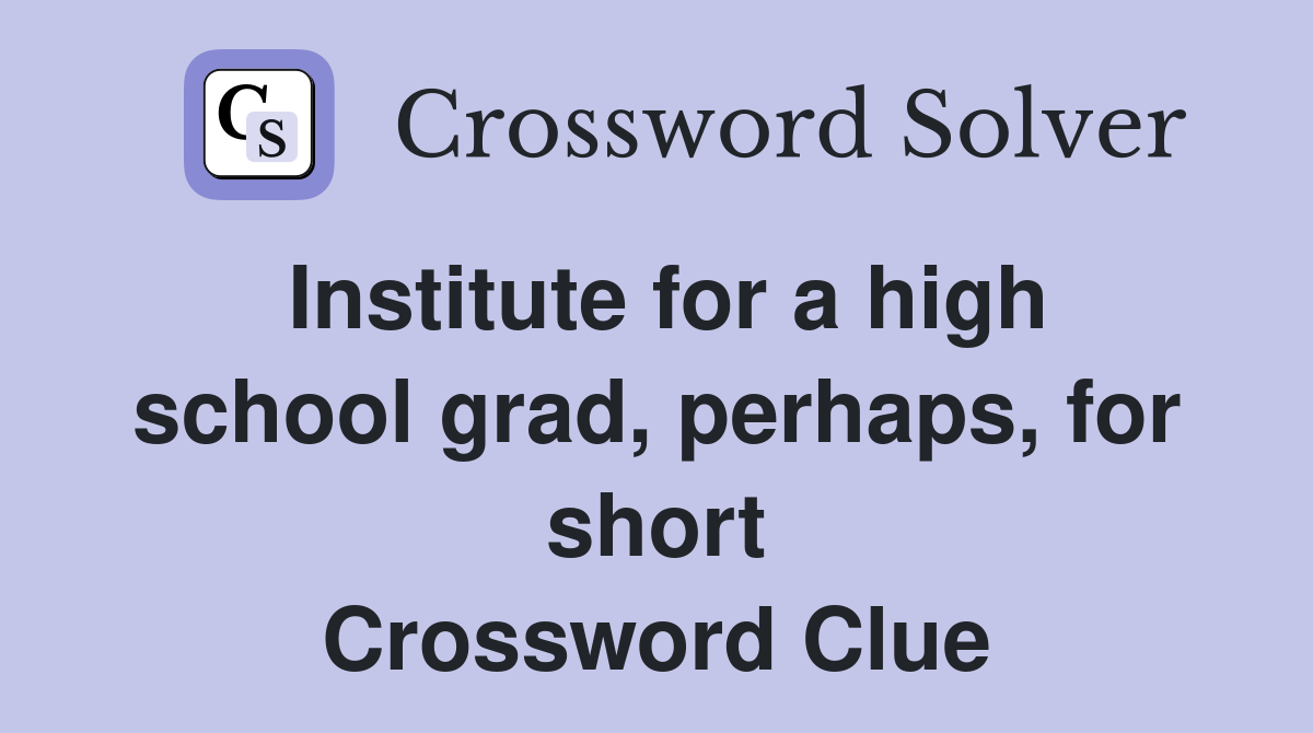 Institute for a high school grad, perhaps, for short Crossword Clue