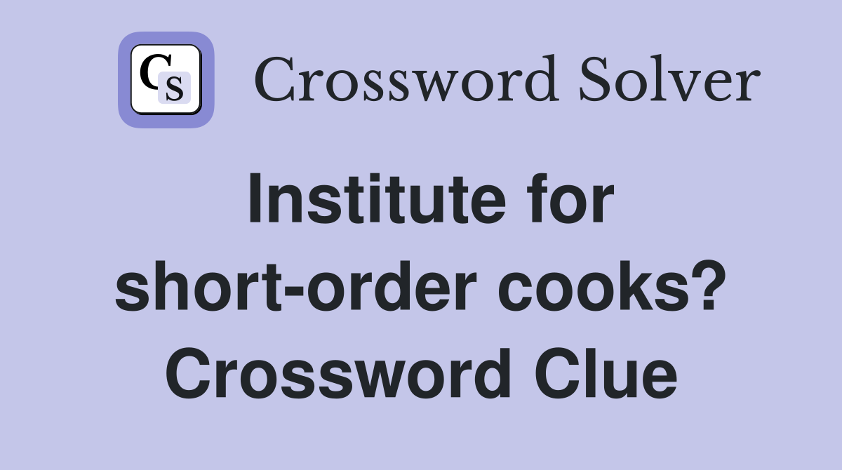 Institute for short-order cooks? Crossword Clue