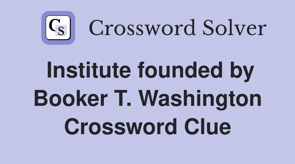 Institute founded by Booker T. Washington Crossword Clue
