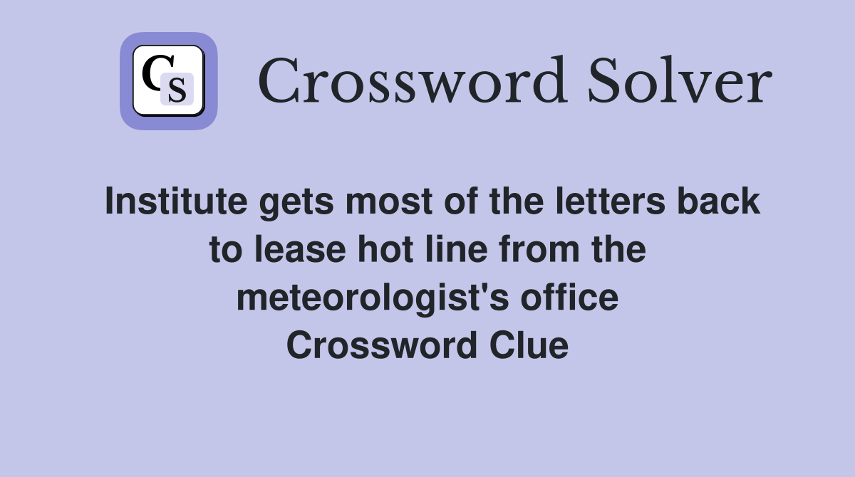 Institute gets most of the letters back to lease hot line from the meteorologist's office Crossword Clue