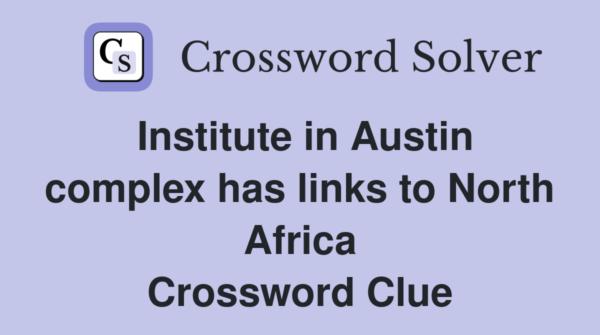Institute in Austin complex has links to North Africa Crossword Clue