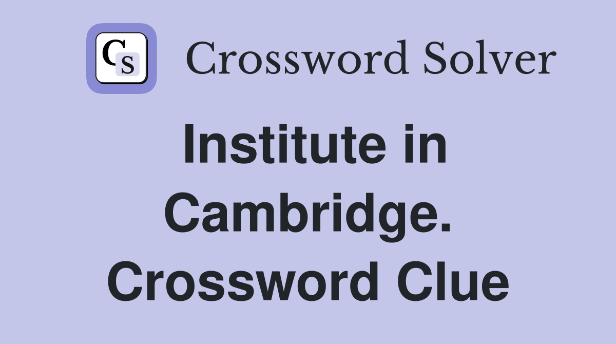 Institute in Cambridge. Crossword Clue