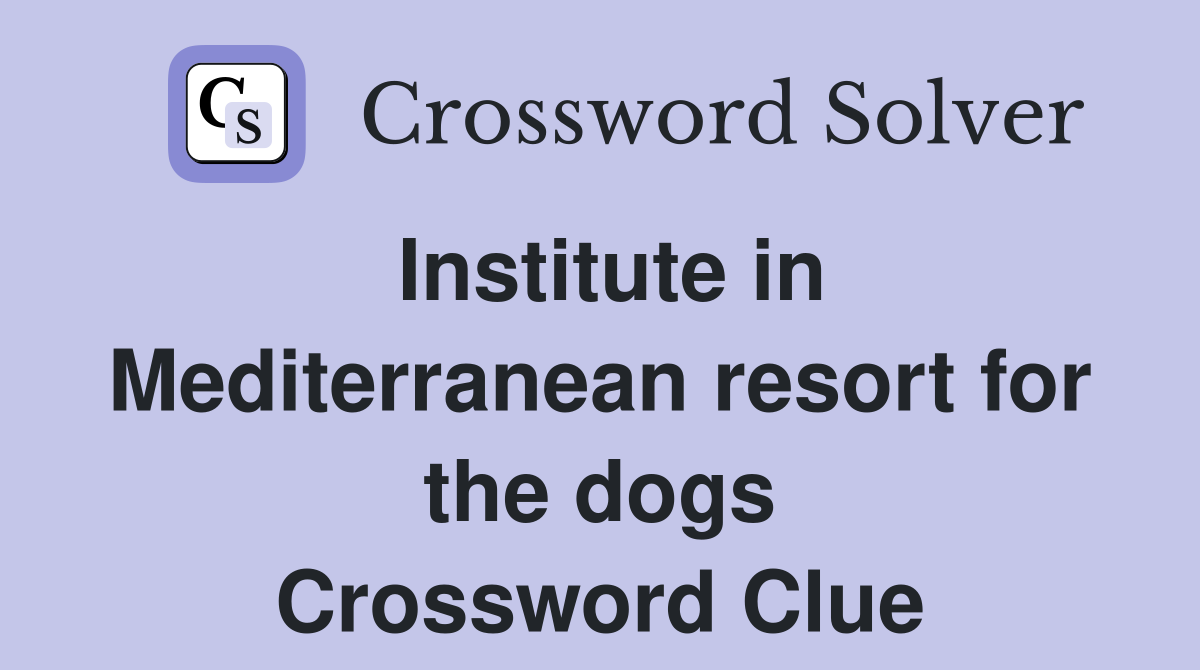 Institute in Mediterranean resort for the dogs Crossword Clue