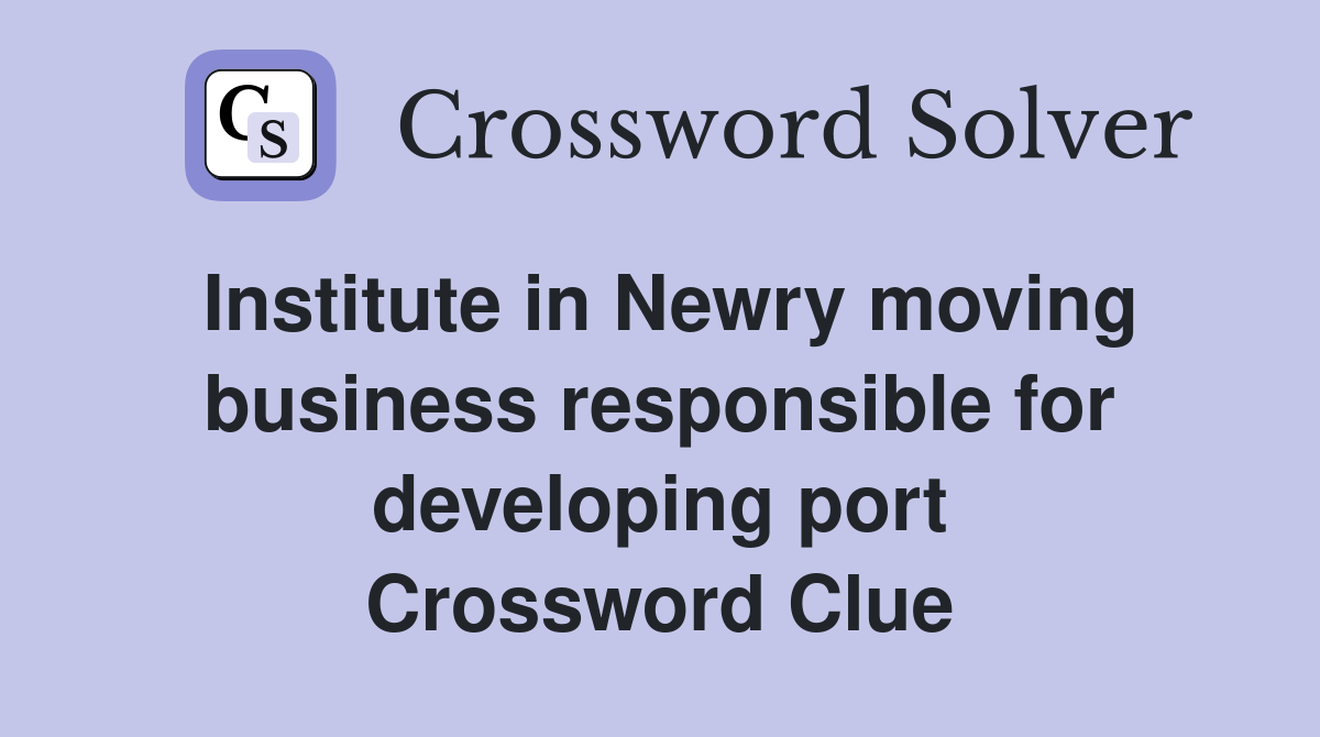 Institute in Newry moving business responsible for developing port Crossword Clue