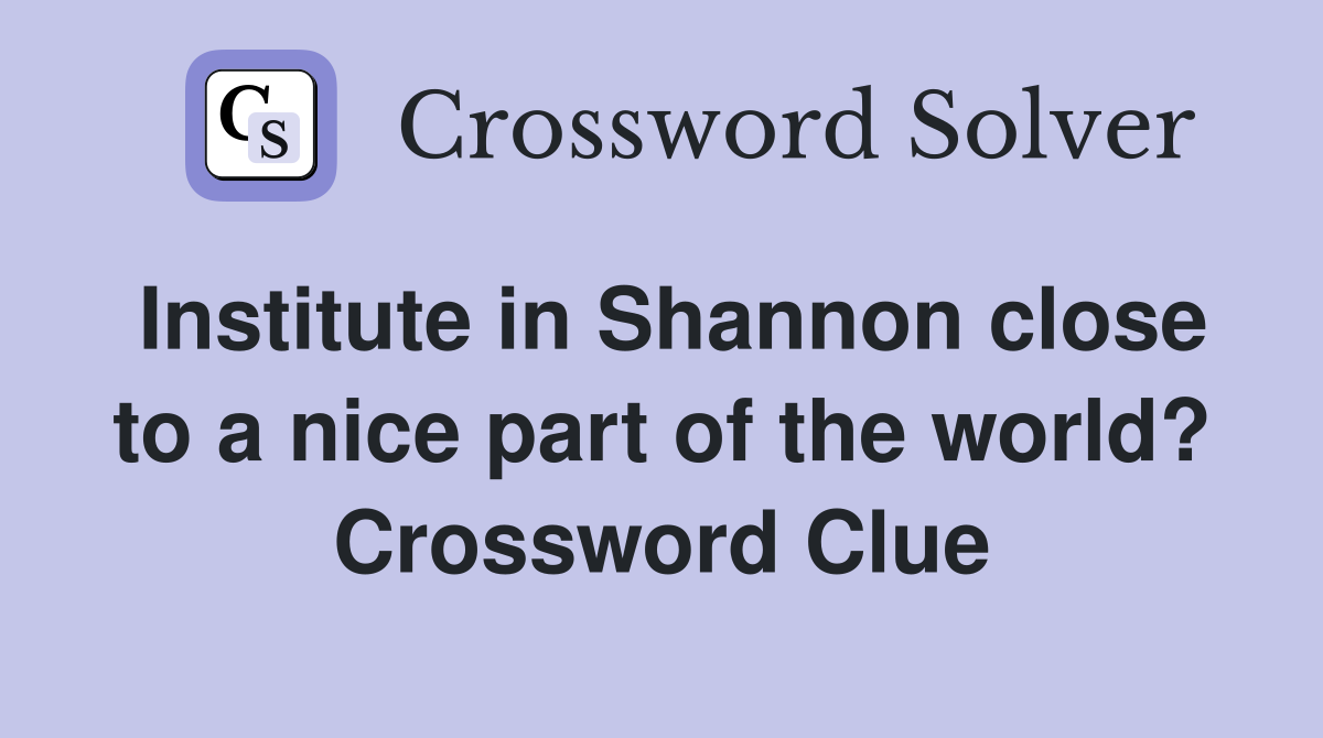 Institute in Shannon close to a nice part of the world? Crossword Clue
