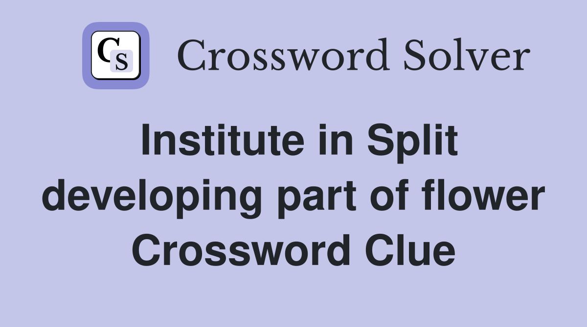 Institute in Split developing part of flower Crossword Clue