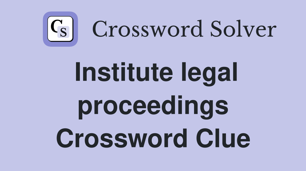 Institute legal proceedings Crossword Clue