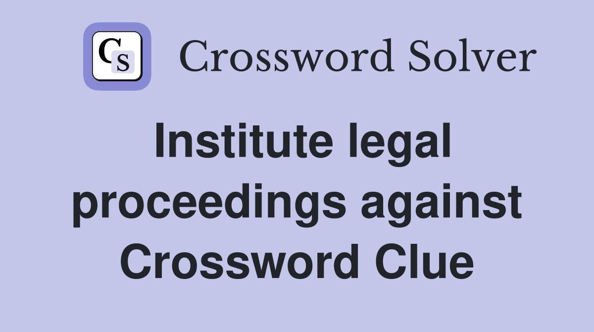Institute legal proceedings against Crossword Clue