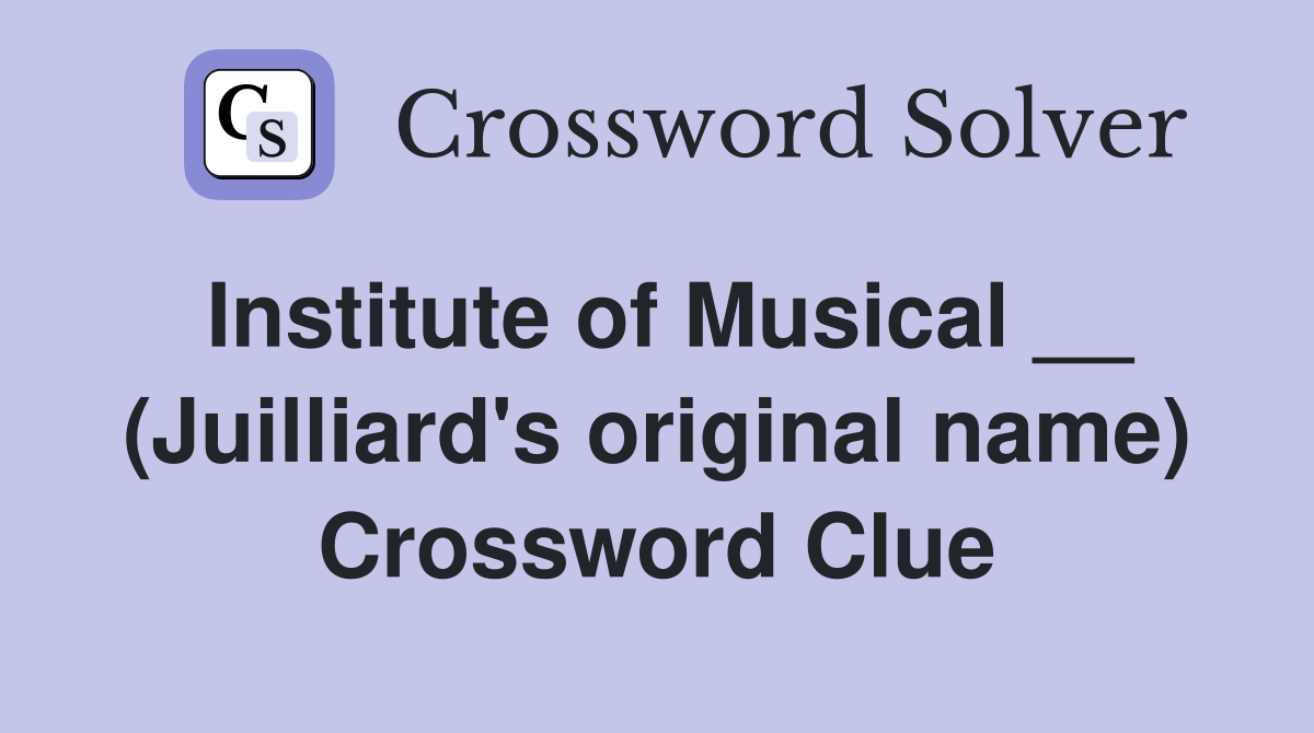 Institute of Musical __ (Juilliard's original name) Crossword Clue