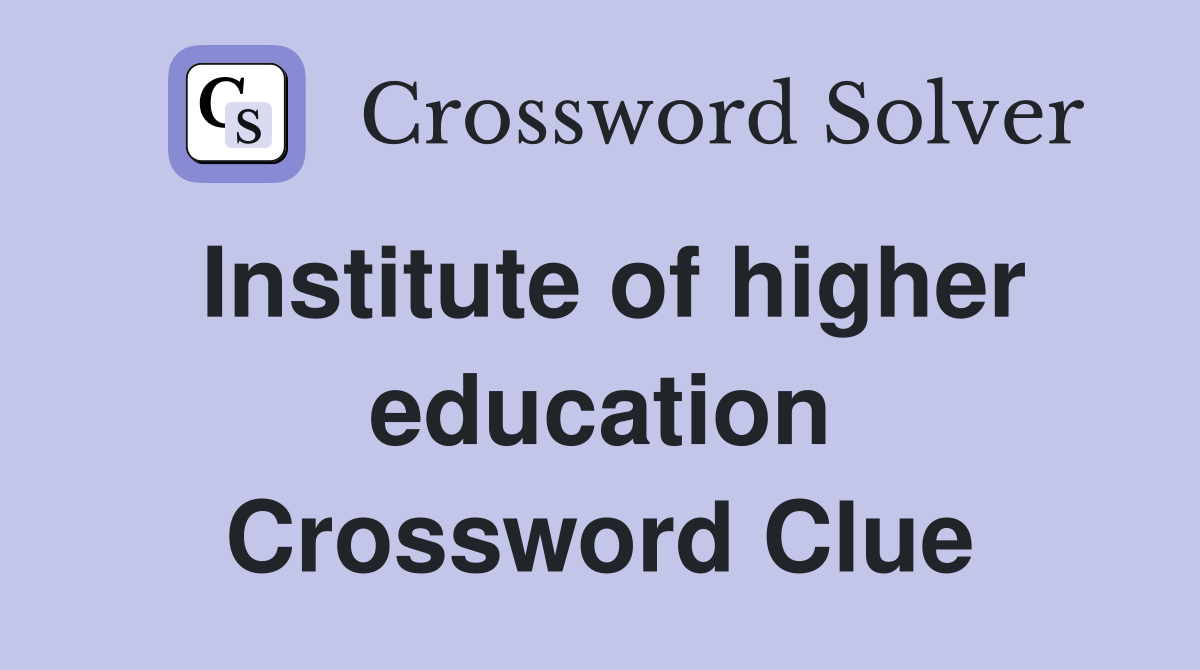 Institute of higher education Crossword Clue