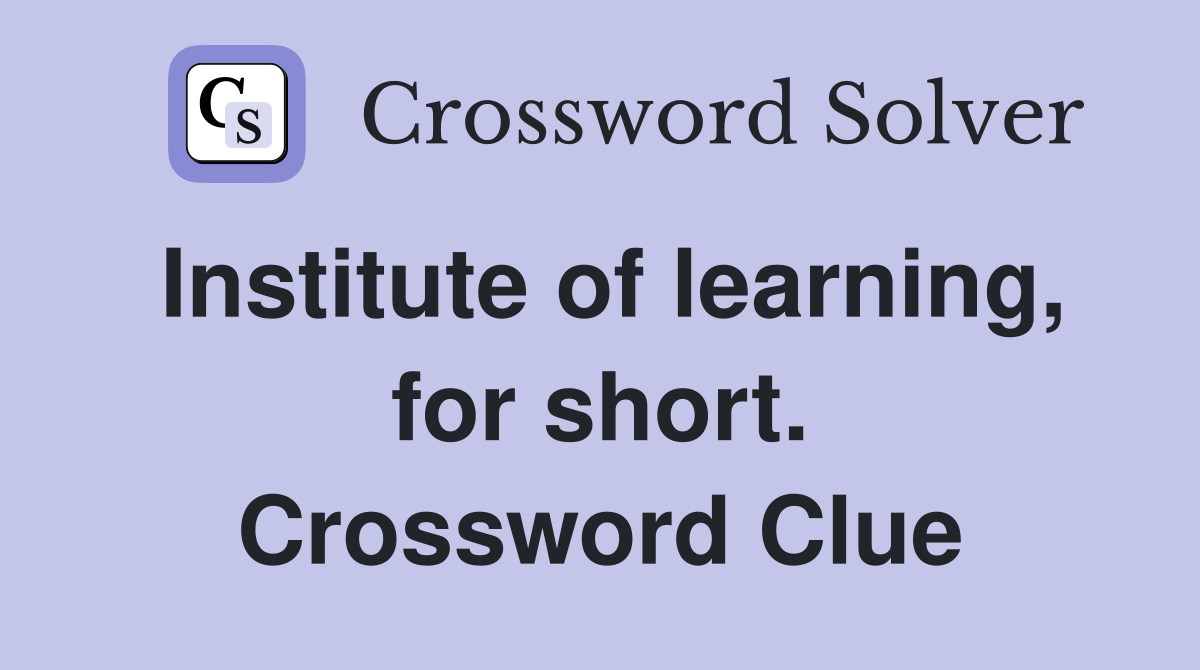 Institute of learning, for short. Crossword Clue