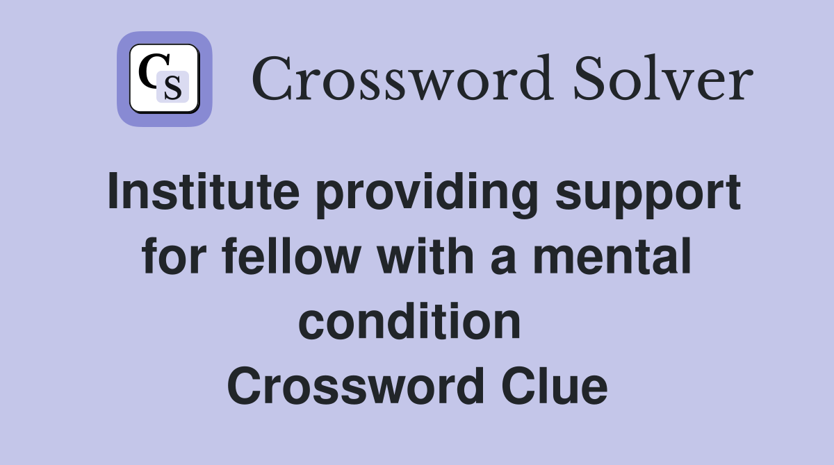 Institute providing support for fellow with a mental condition  Crossword Clue
