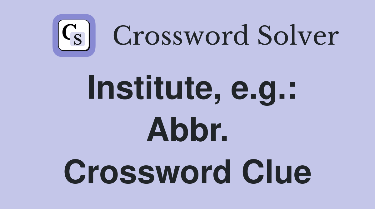 Institute, e.g.: Abbr. Crossword Clue
