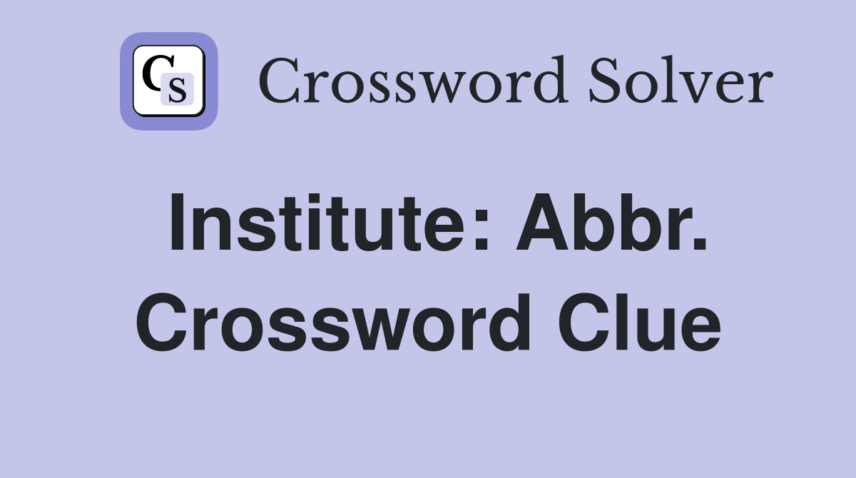 Institute: Abbr. Crossword Clue