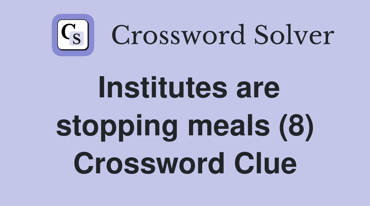 Institutes are stopping meals (8) Crossword Clue