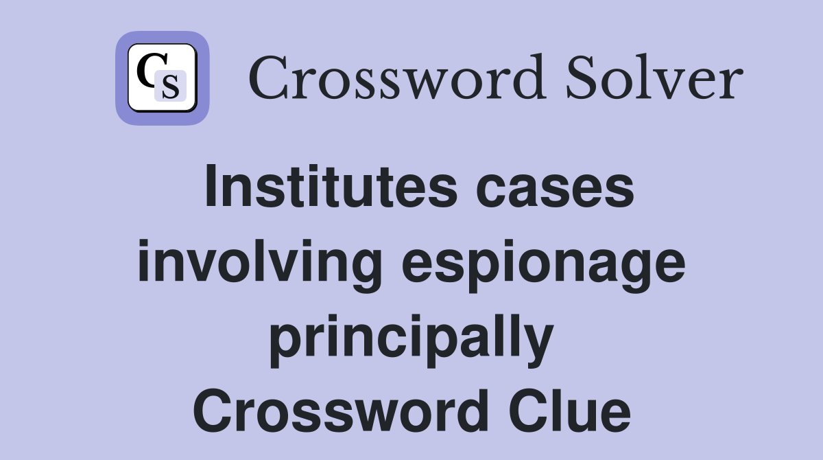 Institutes cases involving espionage principally Crossword Clue