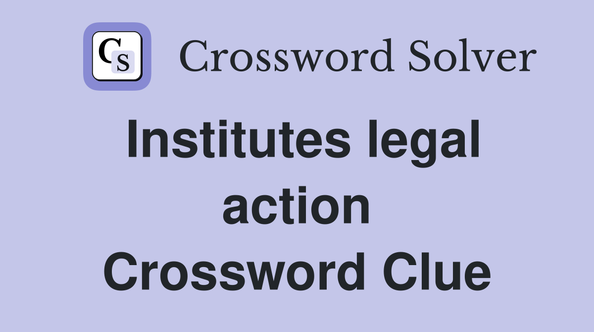 Institutes legal action Crossword Clue